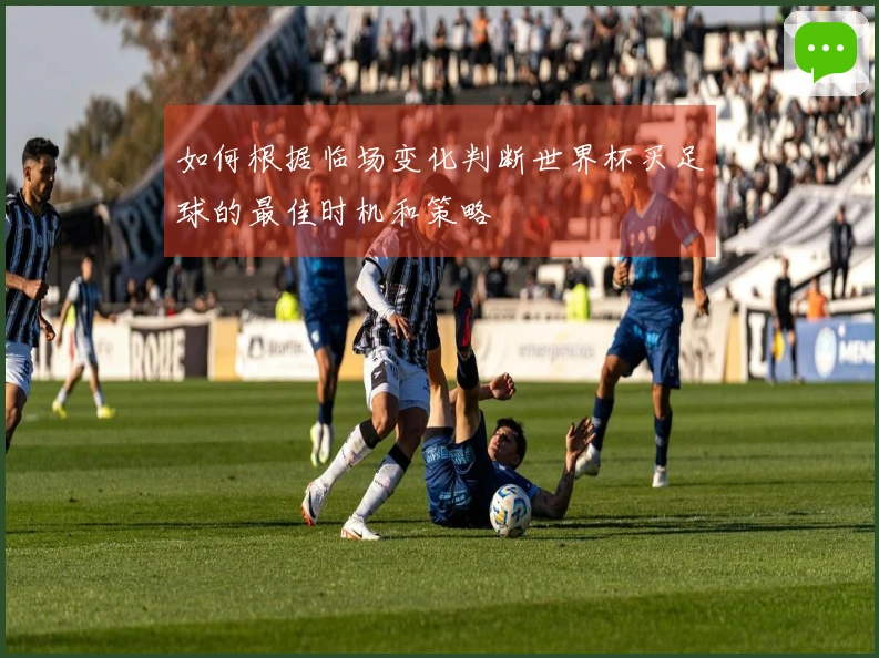 如何根据临场变化判断世界杯买足球的最佳时机和策略
