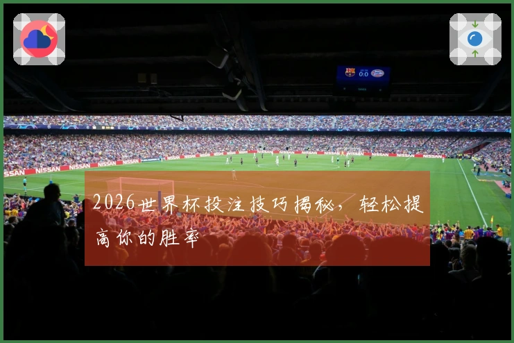 2026世界杯投注技巧揭秘，轻松提高你的胜率