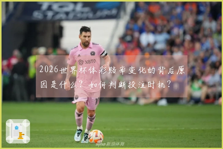 2026世界杯体彩赔率变化的背后原因是什么?如何判断投注时机?