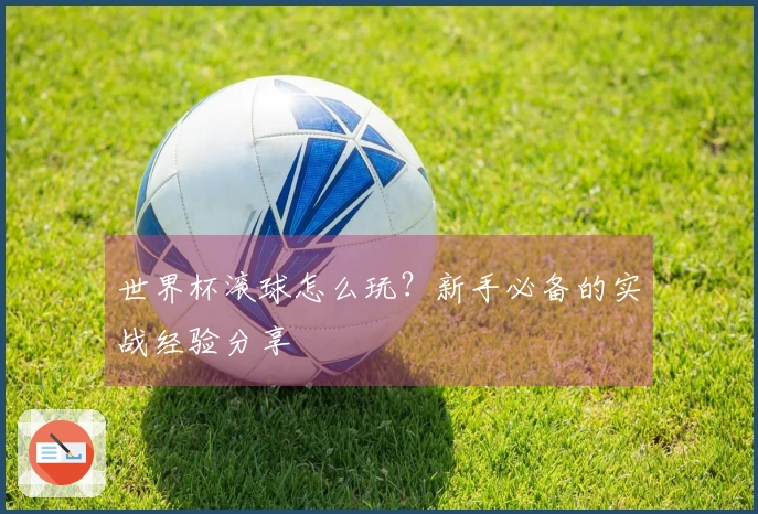 世界杯滚球怎么玩?新手必备的实战经验分享